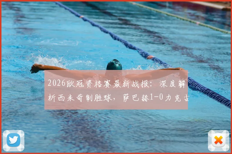 2026欧冠资格赛最新战报：深度解析西米奇制胜球，萨巴赫1-0力克古比斯，附全场录像回放与战术复盘